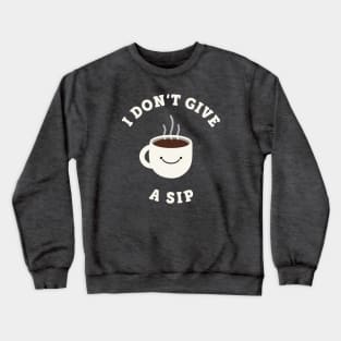 I Don’t Give a Sip Crewneck Sweatshirt